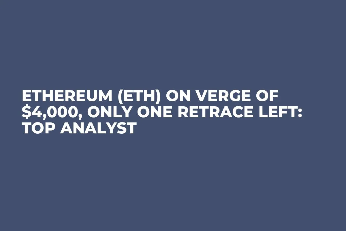 Ethereum (ETH) on Verge of $4,000, Only One Retrace Left: Top Analyst