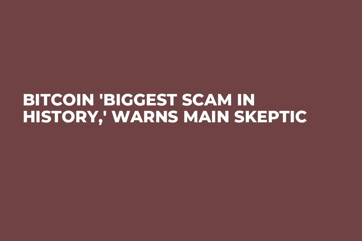Bitcoin 'Biggest Scam in History,' Warns Main Skeptic