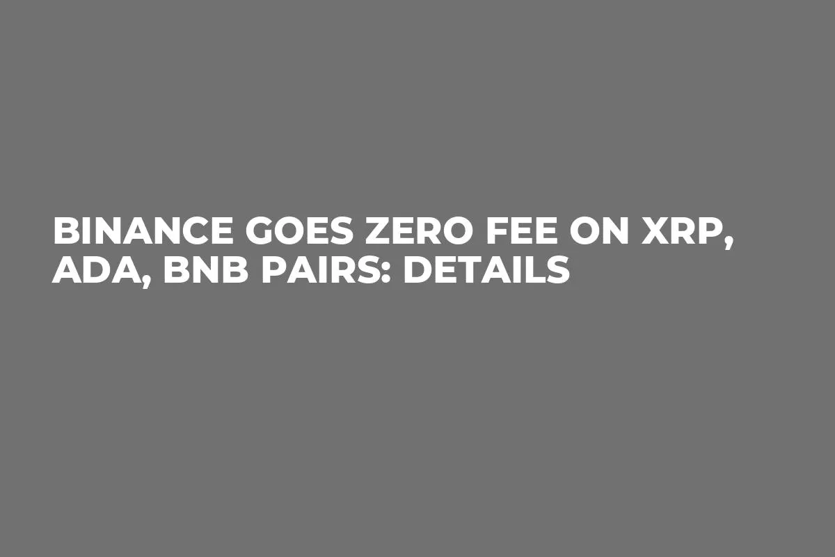 Binance Goes Zero Fee on XRP, ADA, BNB Pairs: Details