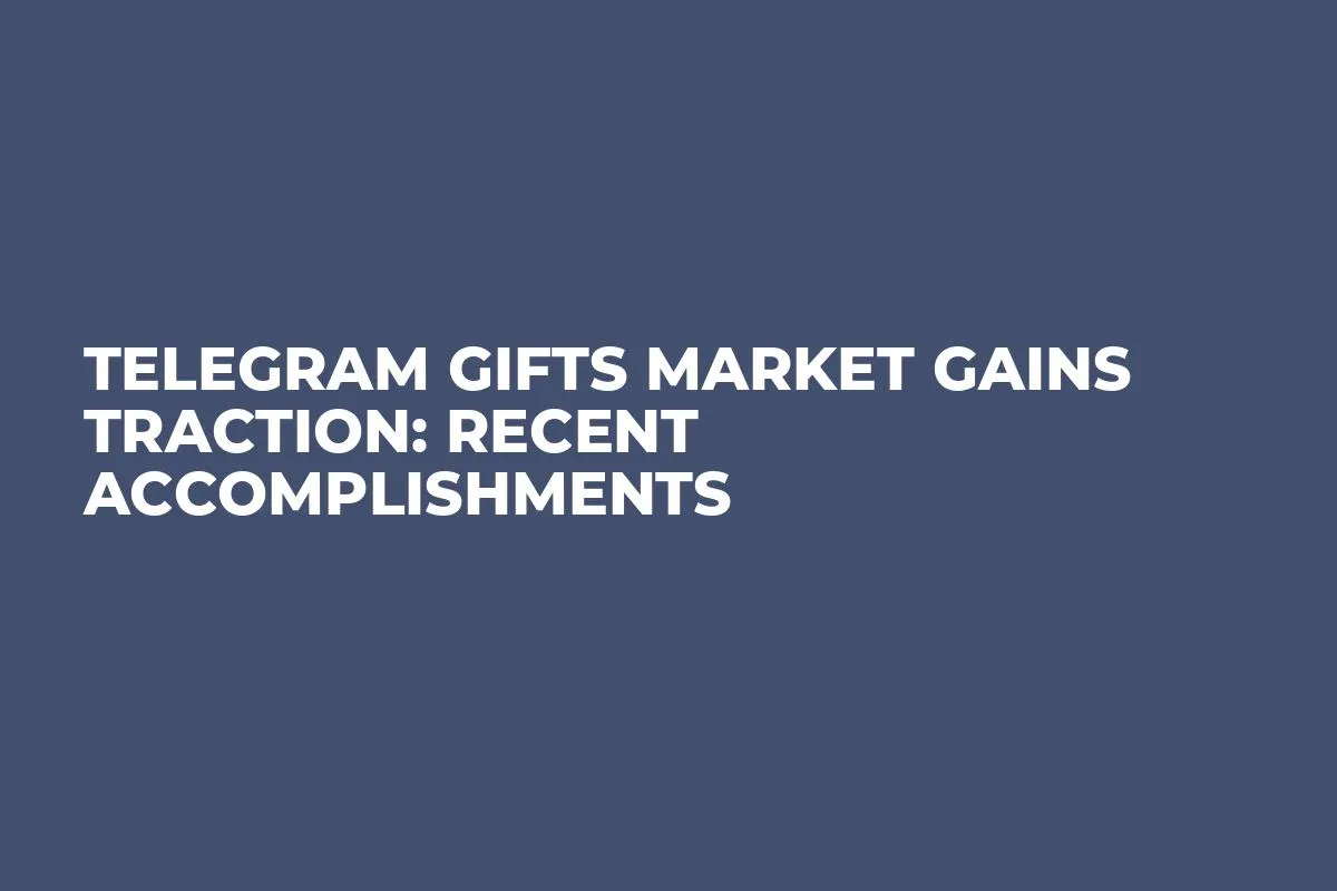 Telegram Gifts Market Gains Traction: Recent Accomplishments