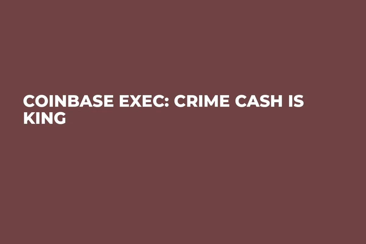 Coinbase Exec: Crime Cash Is King