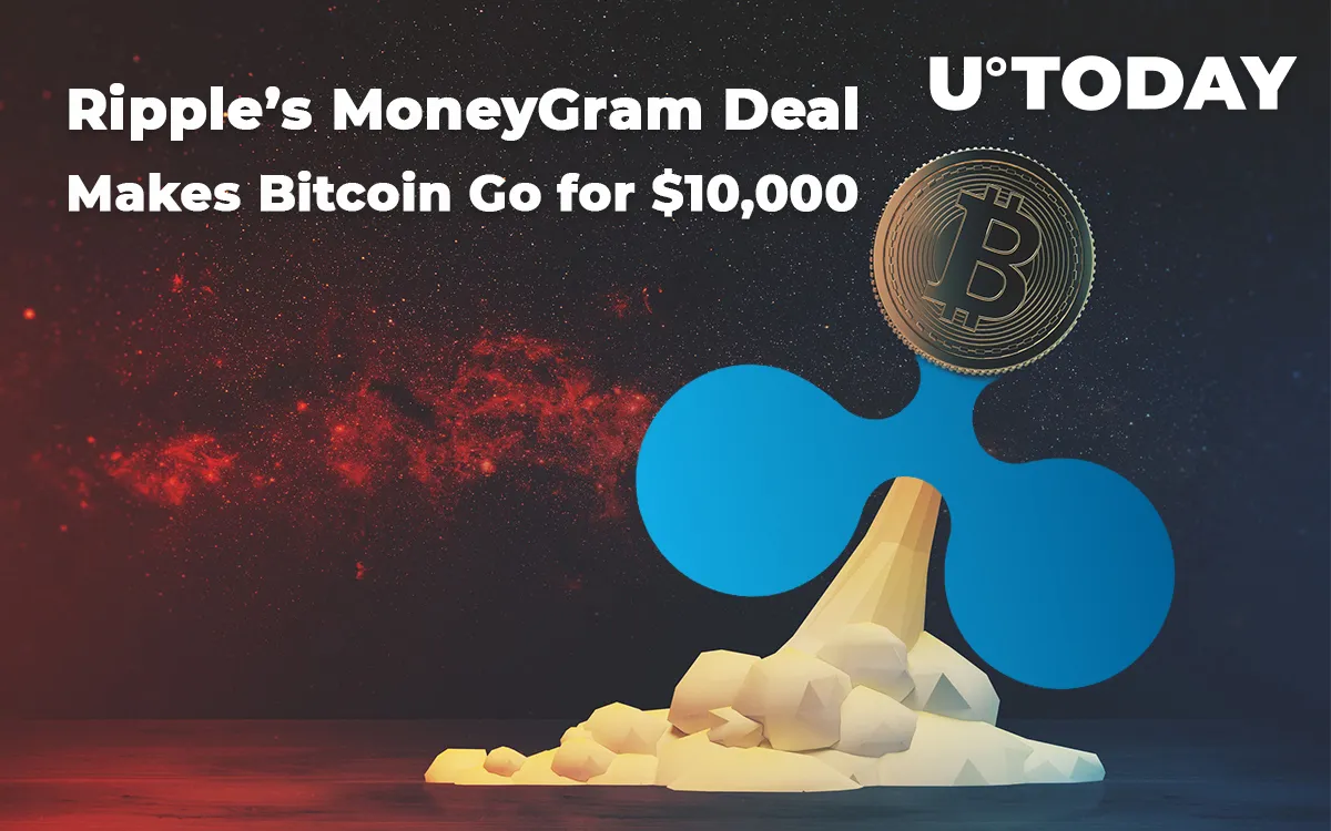 Ripple’s MoneyGram Deal Makes Bitcoin Go for $10,000