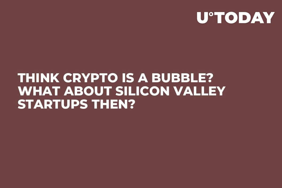 Think Crypto is a Bubble? What About Silicon Valley Startups Then?