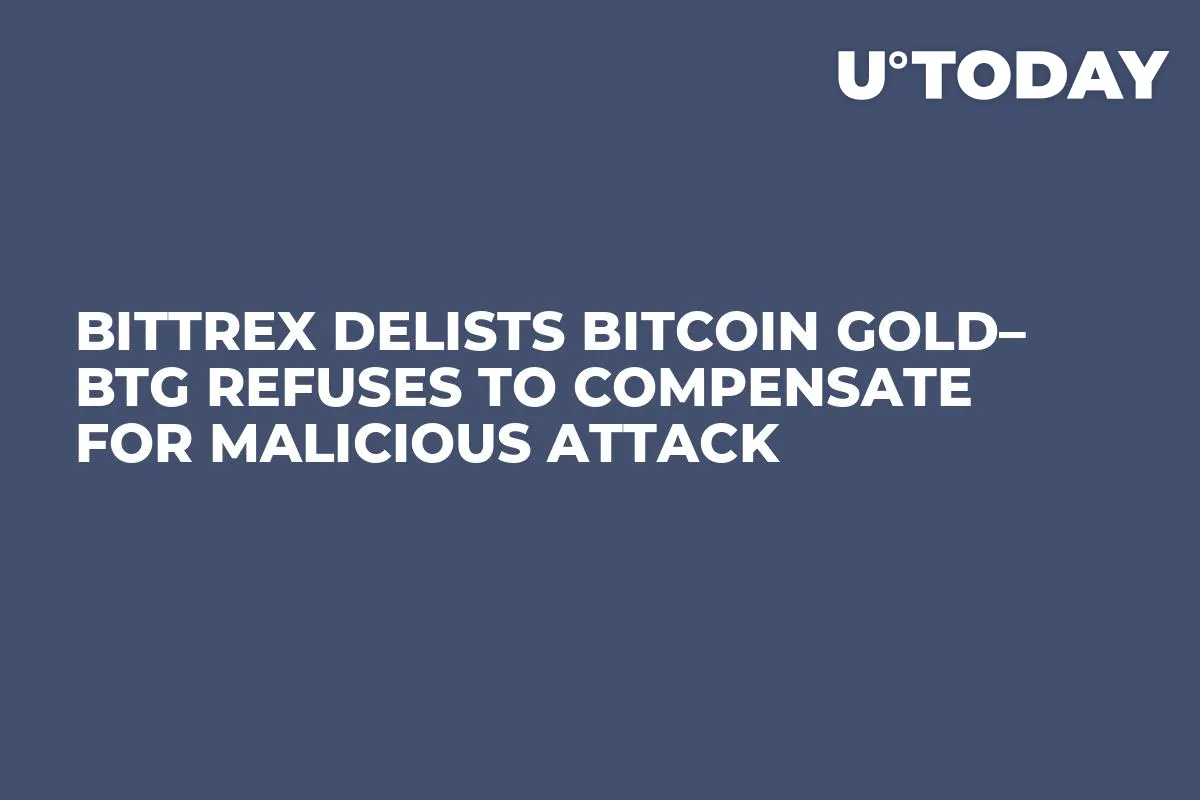 Bittrex Delists Bitcoin Gold– BTG Refuses to Compensate For Malicious Attack