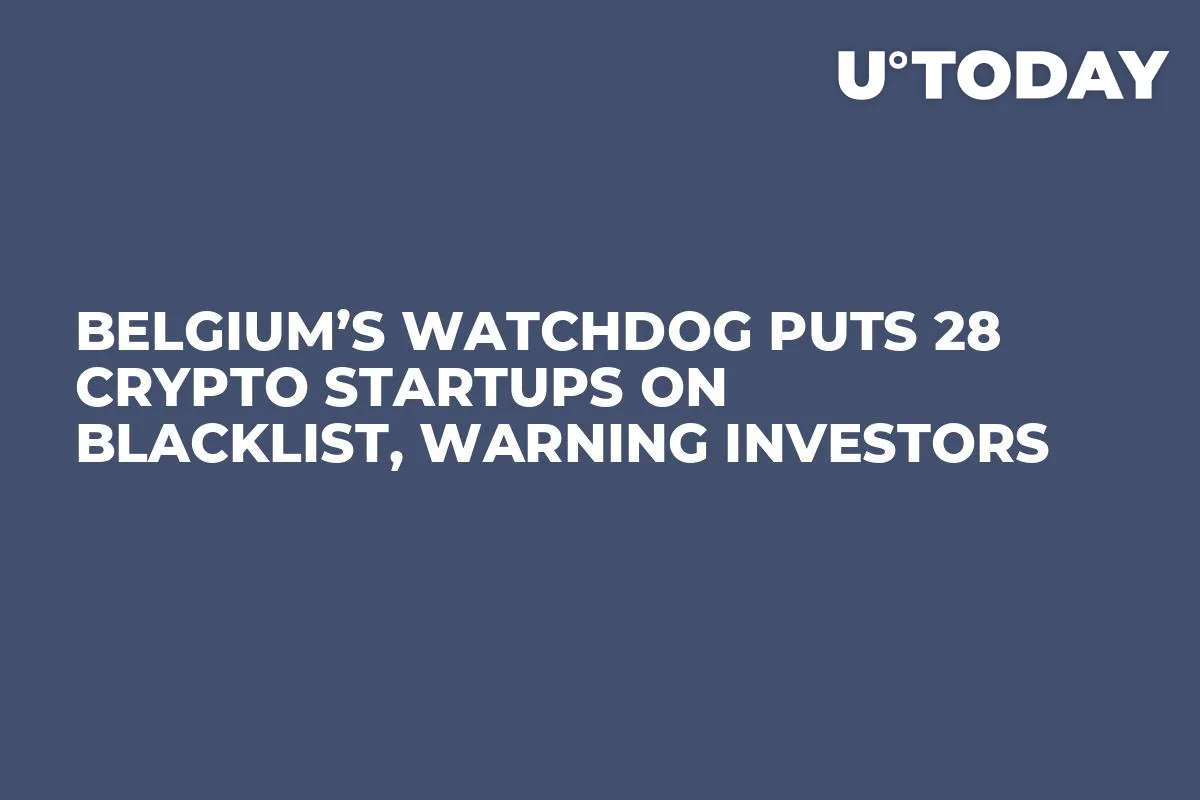 Belgium’s Watchdog Puts 28 Crypto Startups on Blacklist, Warning Investors  