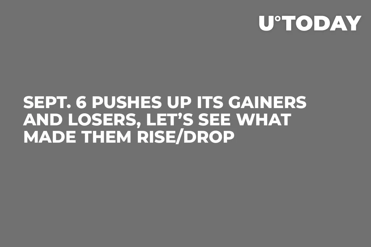 Sept. 6 Pushes Up Its Gainers and Losers, Let’s See What Made Them Rise/Drop