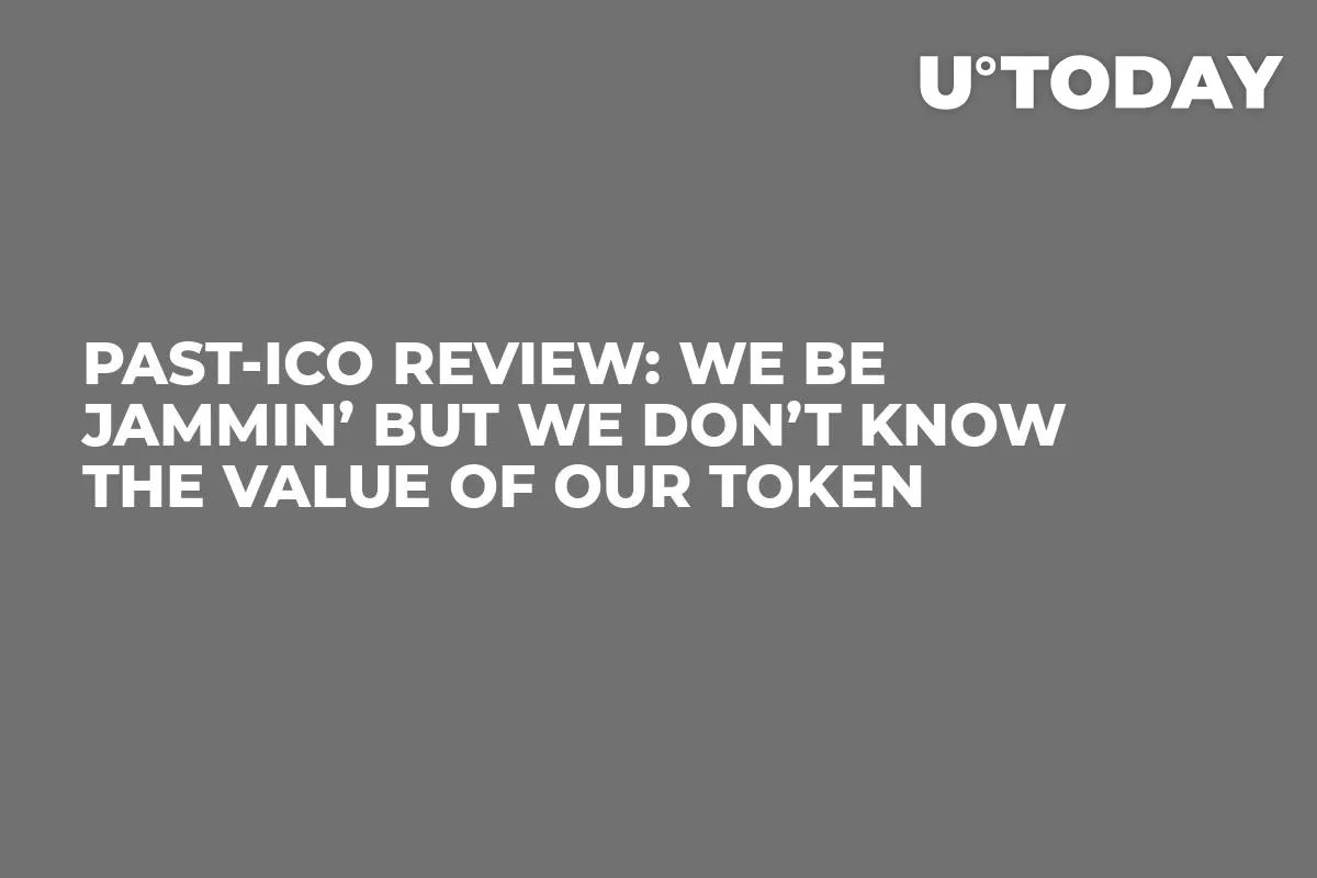 Past-ICO Review: We Be Jammin’ But We Don’t Know the Value Of Our Token