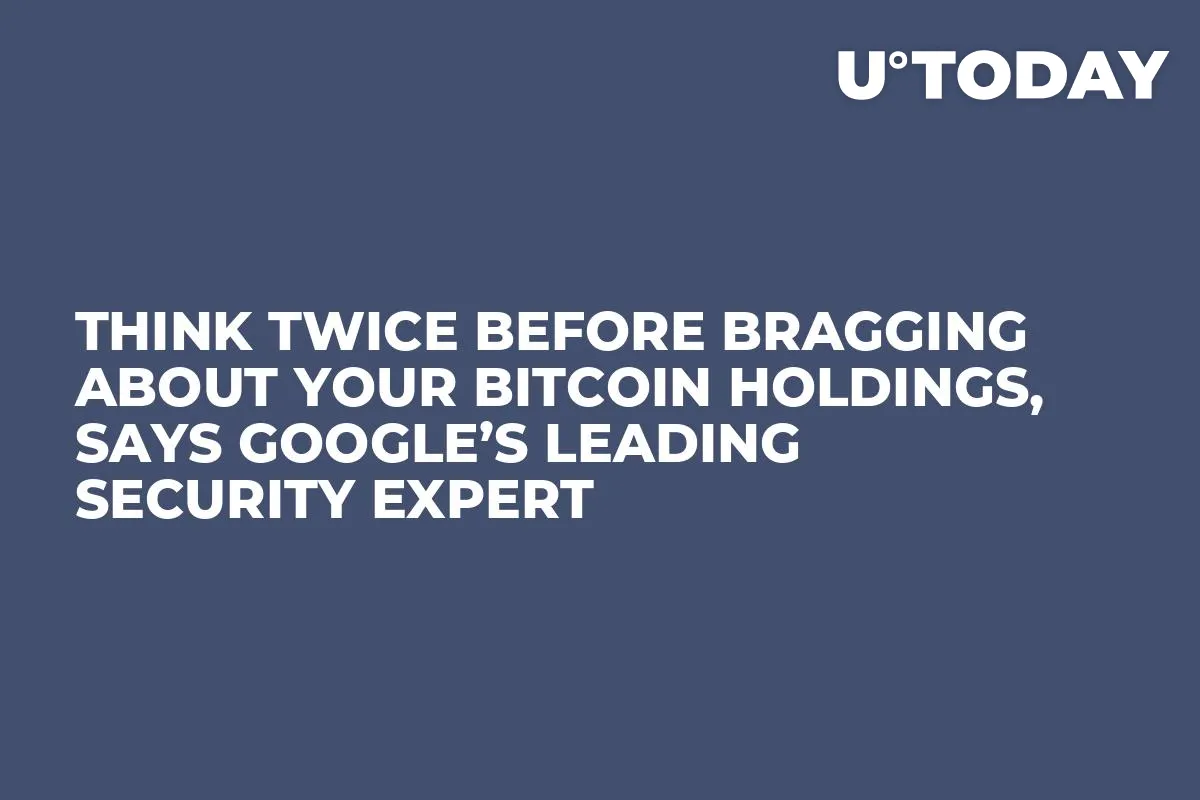 Think Twice Before Bragging About Your Bitcoin Holdings, Says Google’s Leading Security Expert 