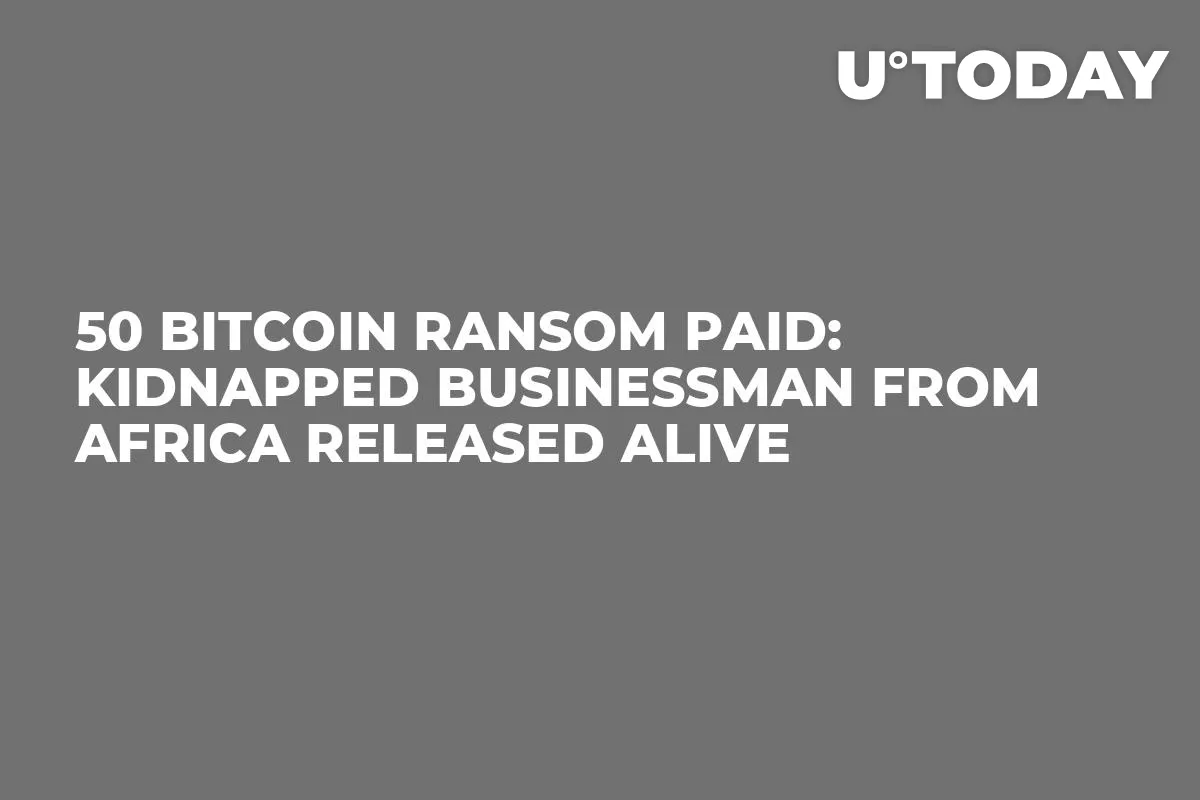 50 Bitcoin Ransom Paid: Kidnapped Businessman From Africa Released Alive