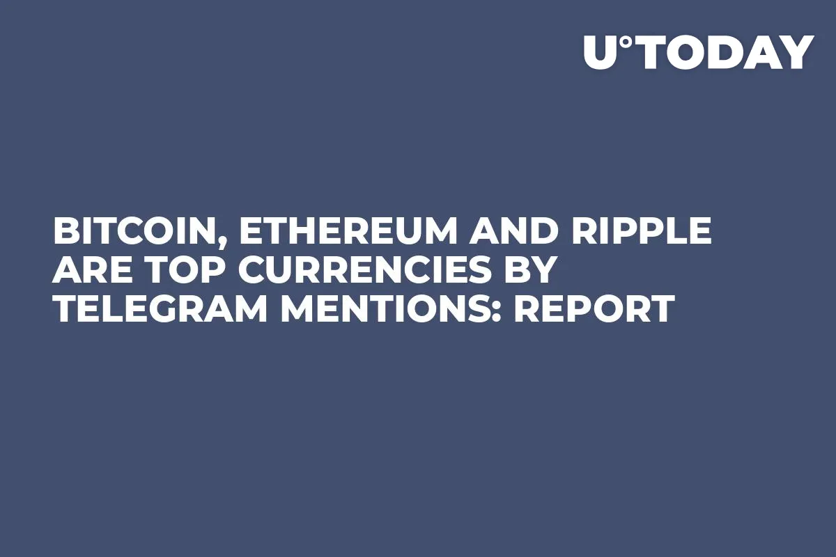 Bitcoin, Ethereum and Ripple Are Top Currencies By Telegram Mentions: Report  