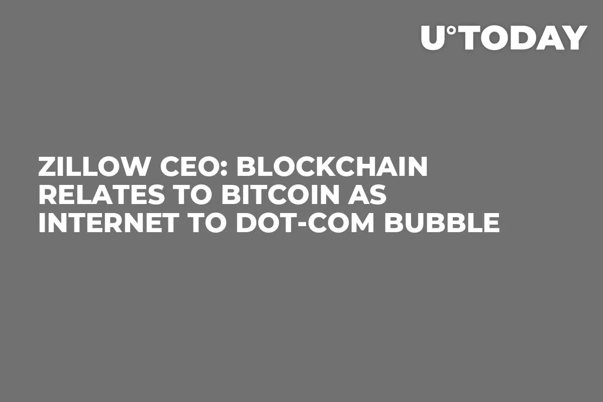 Zillow CEO: Blockchain Relates to Bitcoin as Internet to Dot-Com Bubble   