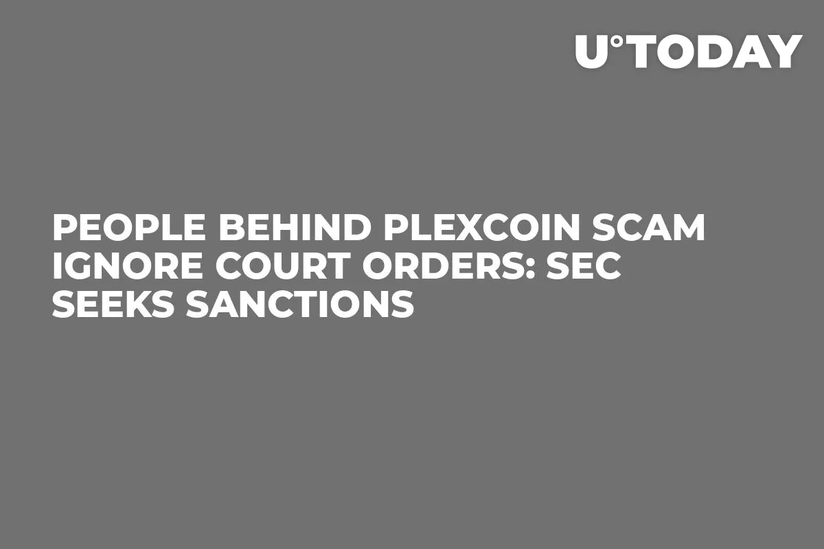 People Behind PlexCoin Scam Ignore Court Orders: SEC Seeks Sanctions