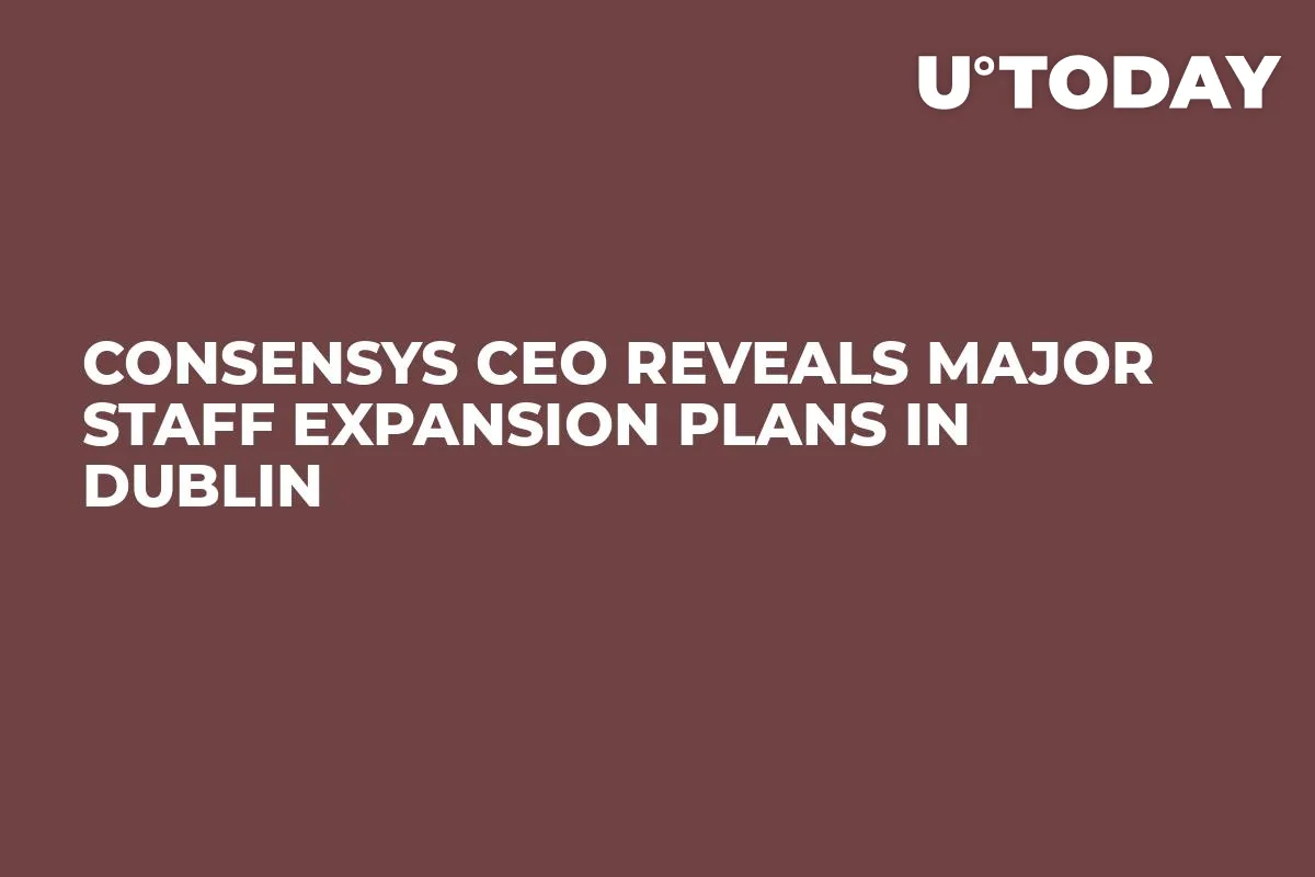 ConsenSys CEO Reveals Major Staff Expansion Plans in Dublin 