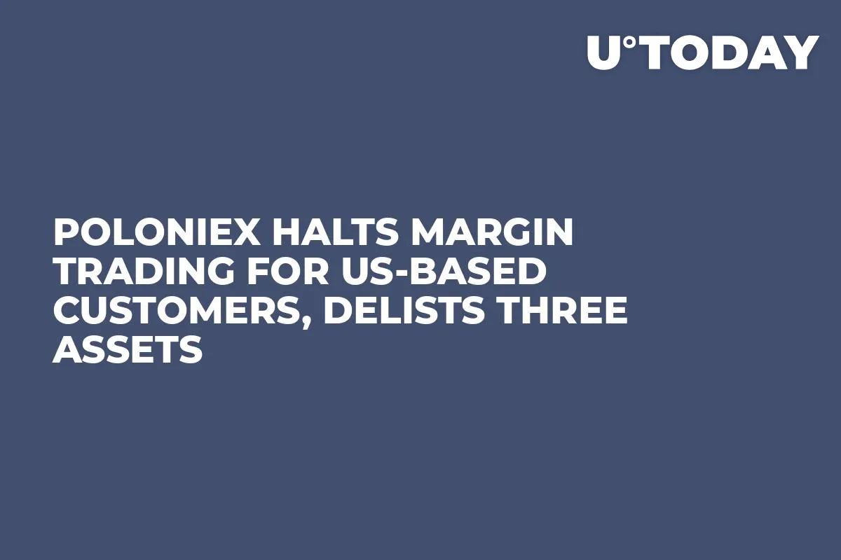 Poloniex Halts Margin Trading For US-Based Customers, Delists Three Assets
