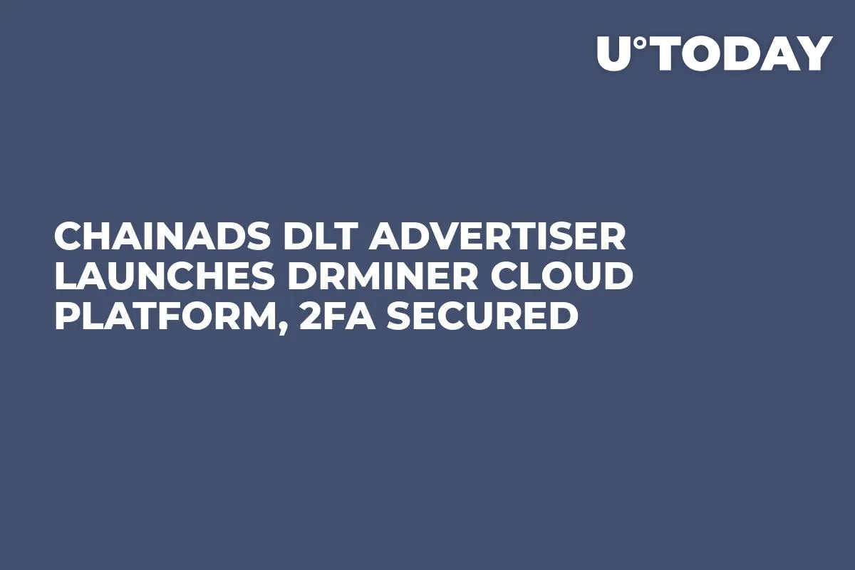 ChainAds DLT Advertiser Launches DrMiner Cloud Platform, 2FA Secured