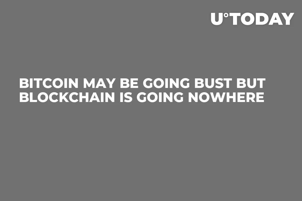 Bitcoin May Be Going Bust But Blockchain is Going Nowhere