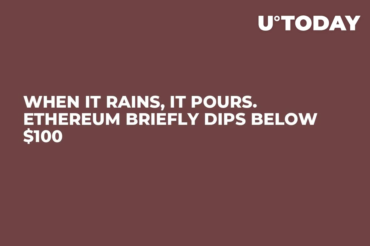 When It Rains, It Pours. Ethereum Briefly Dips Below $100