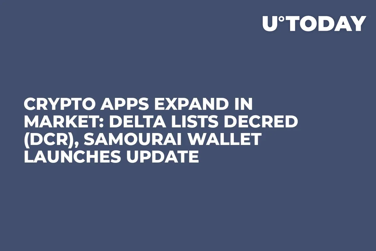 Crypto Apps Expand in Market: Delta Lists Decred (DCR), Samourai Wallet Launches Update