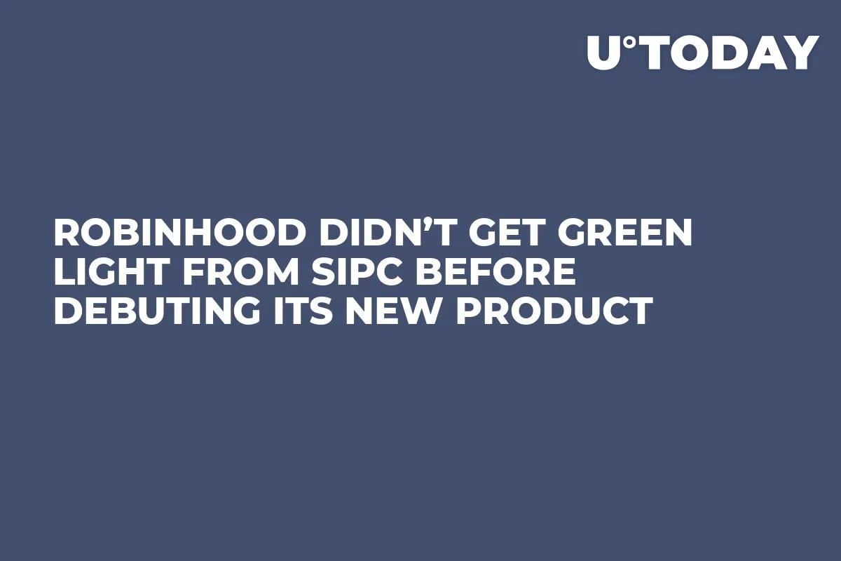 Robinhood Didn’t Get Green Light From SIPC Before Debuting Its New Product 