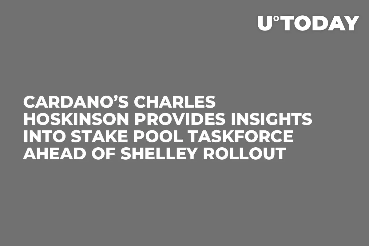 Cardano’s Charles Hoskinson Provides Insights Into Stake Pool Taskforce Ahead of Shelley Rollout  