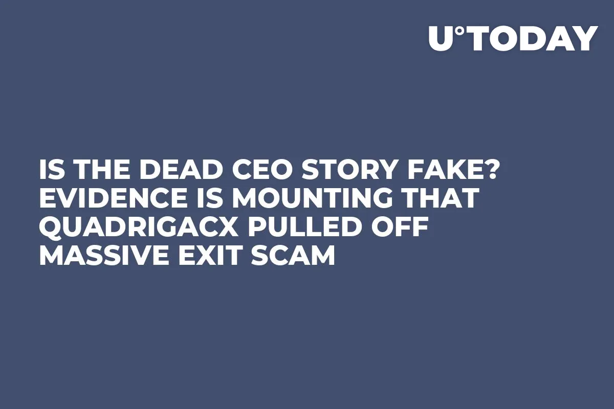 Is the Dead CEO Story Fake? Evidence Is Mounting That QuadrigaCX Pulled Off Massive Exit Scam 