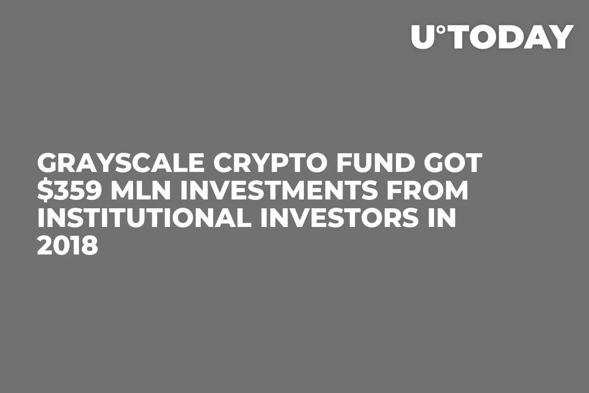 Grayscale Crypto Fund Got $359 Mln Investments from Institutional Investors in 2018