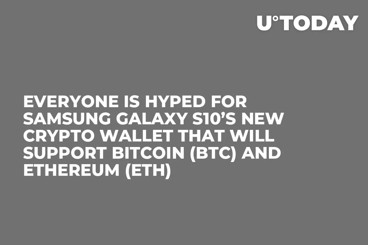 Everyone Is Hyped for Samsung Galaxy S10’s New Crypto Wallet That Will Support Bitcoin (BTC) and Ethereum (ETH)