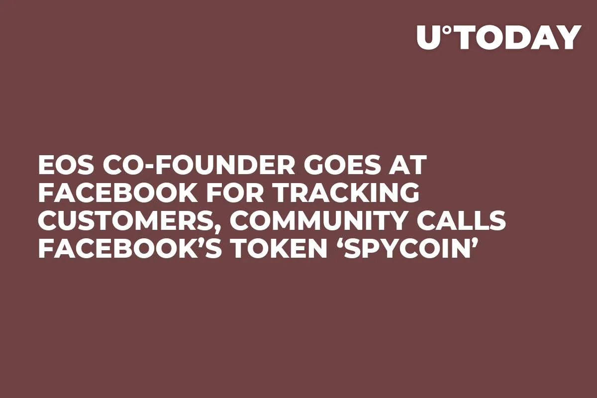 EOS Co-Founder Goes at Facebook for Tracking Customers, Community Calls Facebook’s Token ‘Spycoin’