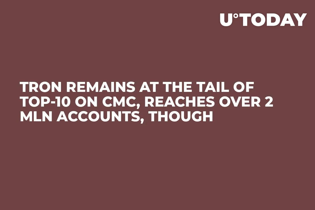 Tron Remains at the Tail of Top-10 on CMC, Reaches over 2 Mln Accounts, Though