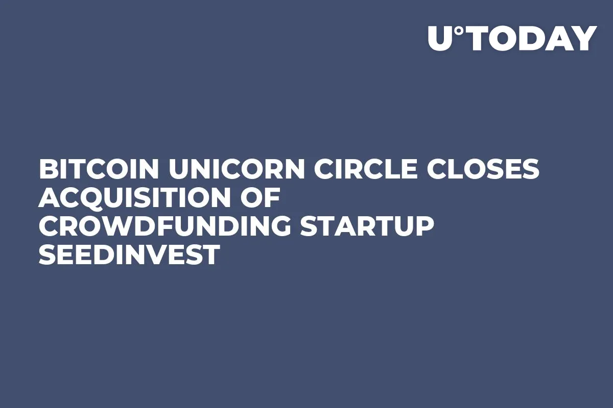 Bitcoin Unicorn Circle Closes Acquisition of Crowdfunding Startup SeedInvest