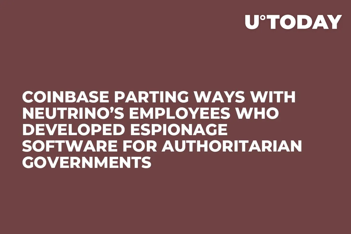 Coinbase Parting Ways with Neutrino’s Employees Who Developed Espionage Software for Authoritarian Governments  
