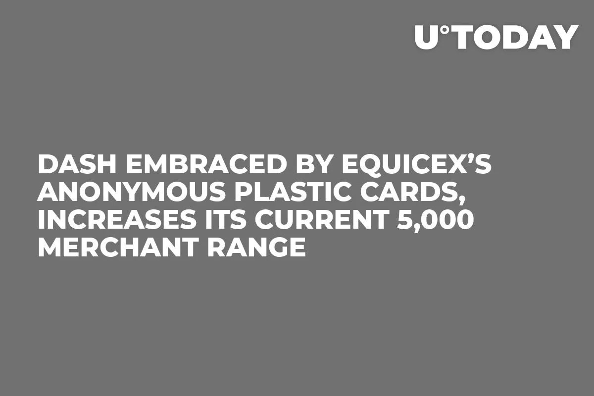 Dash Embraced by Equicex’s Anonymous Plastic Cards, Increases Its Current 5,000 Merchant Range