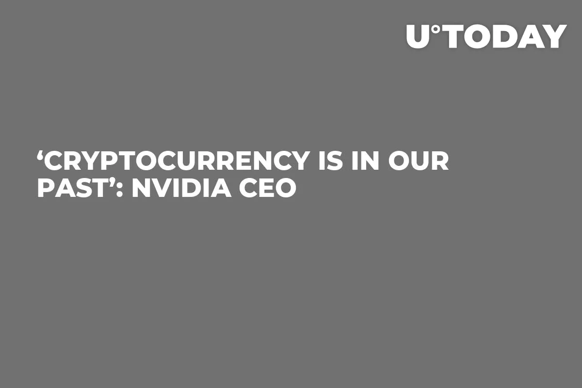 ‘Cryptocurrency Is in Our Past’: Nvidia CEO 