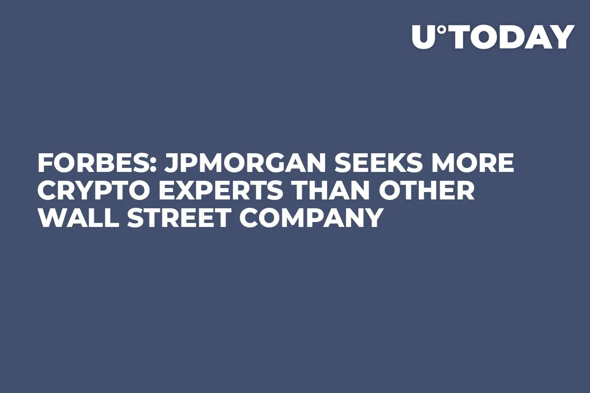 Forbes: JPMorgan Seeks More Crypto Experts Than Other Wall Street Company