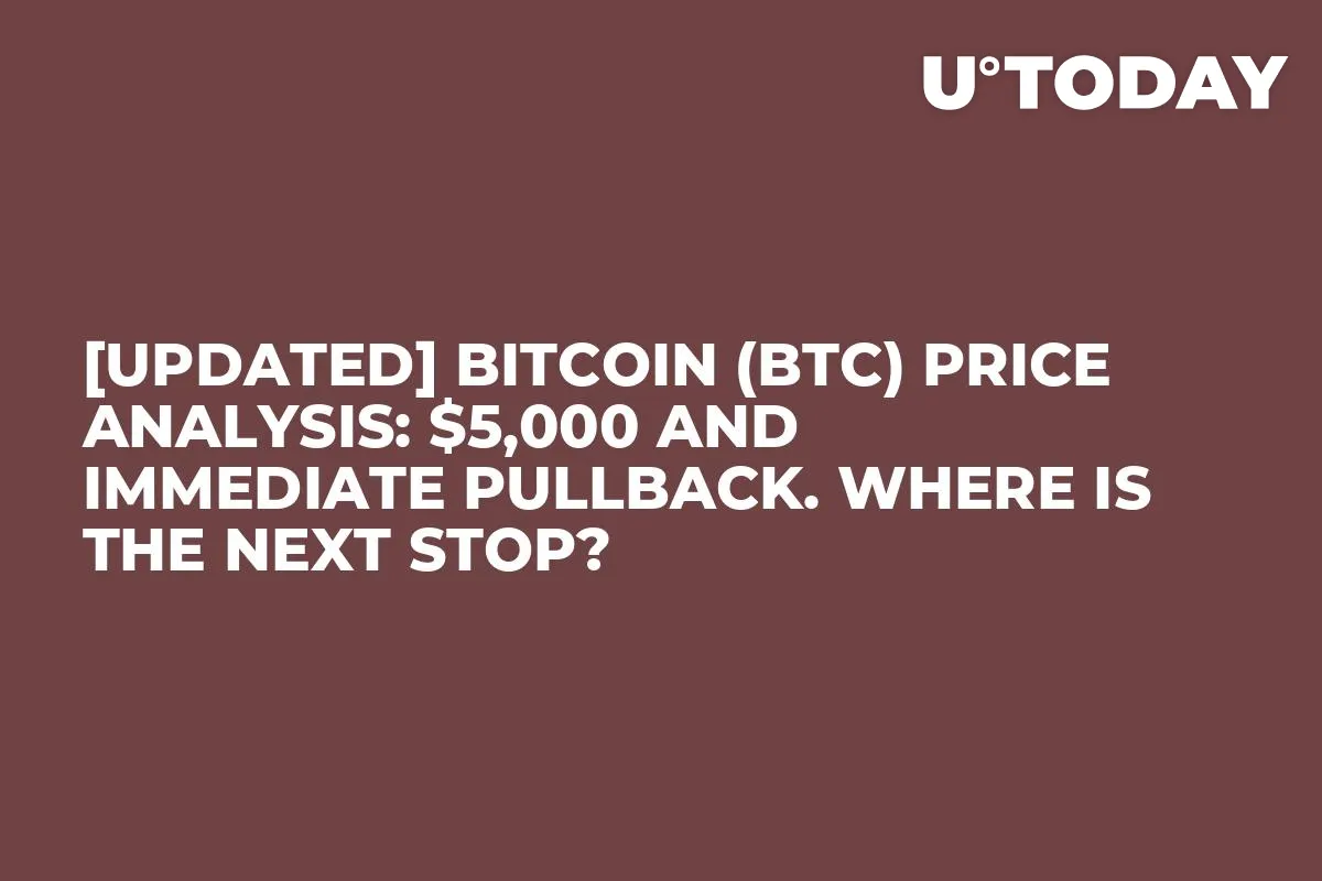 [UPDATED] Bitcoin (BTC) Price Analysis: $5,000 and Immediate Pullback. Where Is the Next Stop?