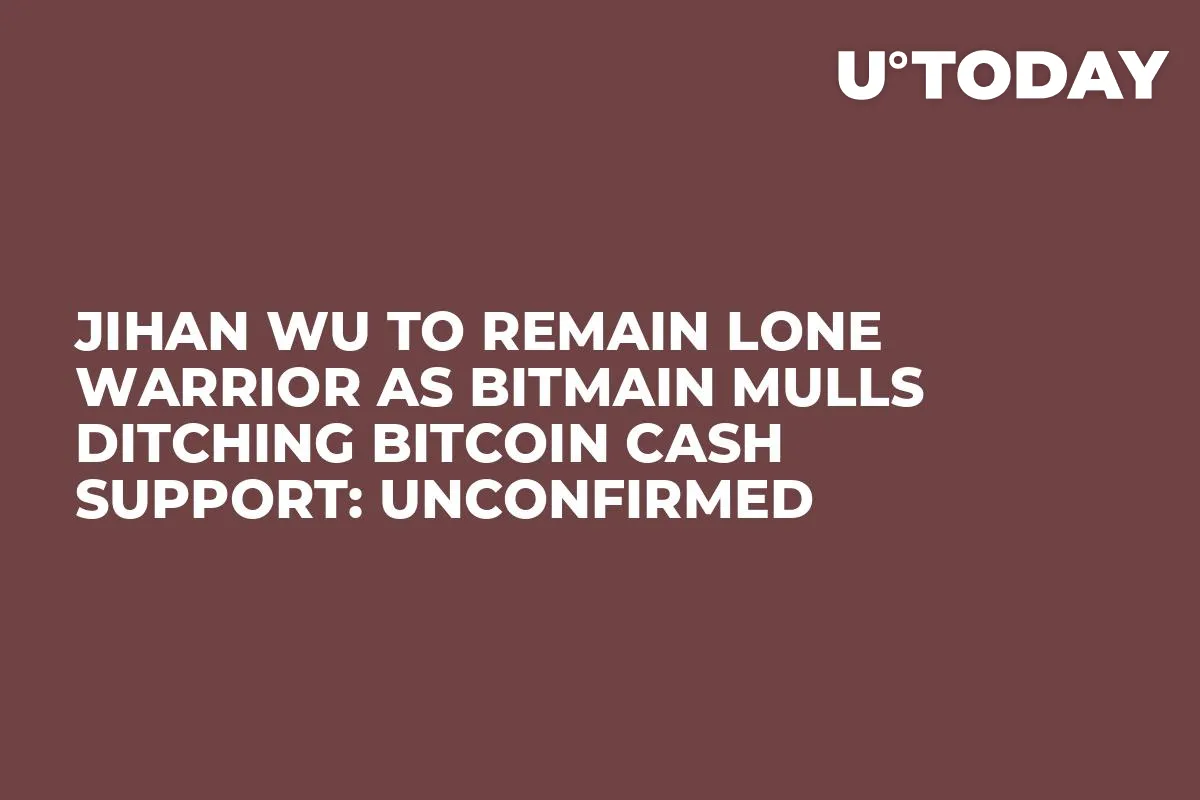Jihan Wu to Remain Lone Warrior as Bitmain Mulls Ditching Bitcoin Cash Support: Unconfirmed