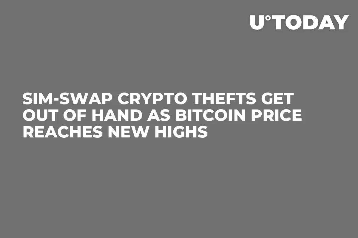 SIM-Swap Crypto Thefts Get Out of Hand as Bitcoin Price Reaches New Highs