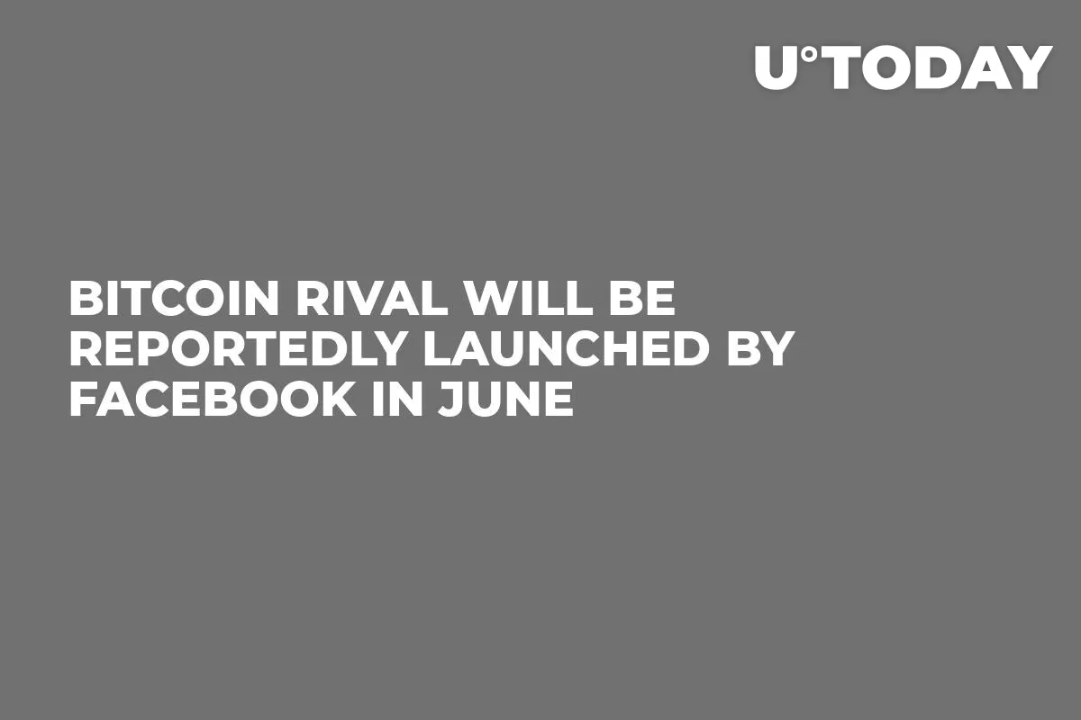Bitcoin Rival Will Be Reportedly Launched by Facebook in June