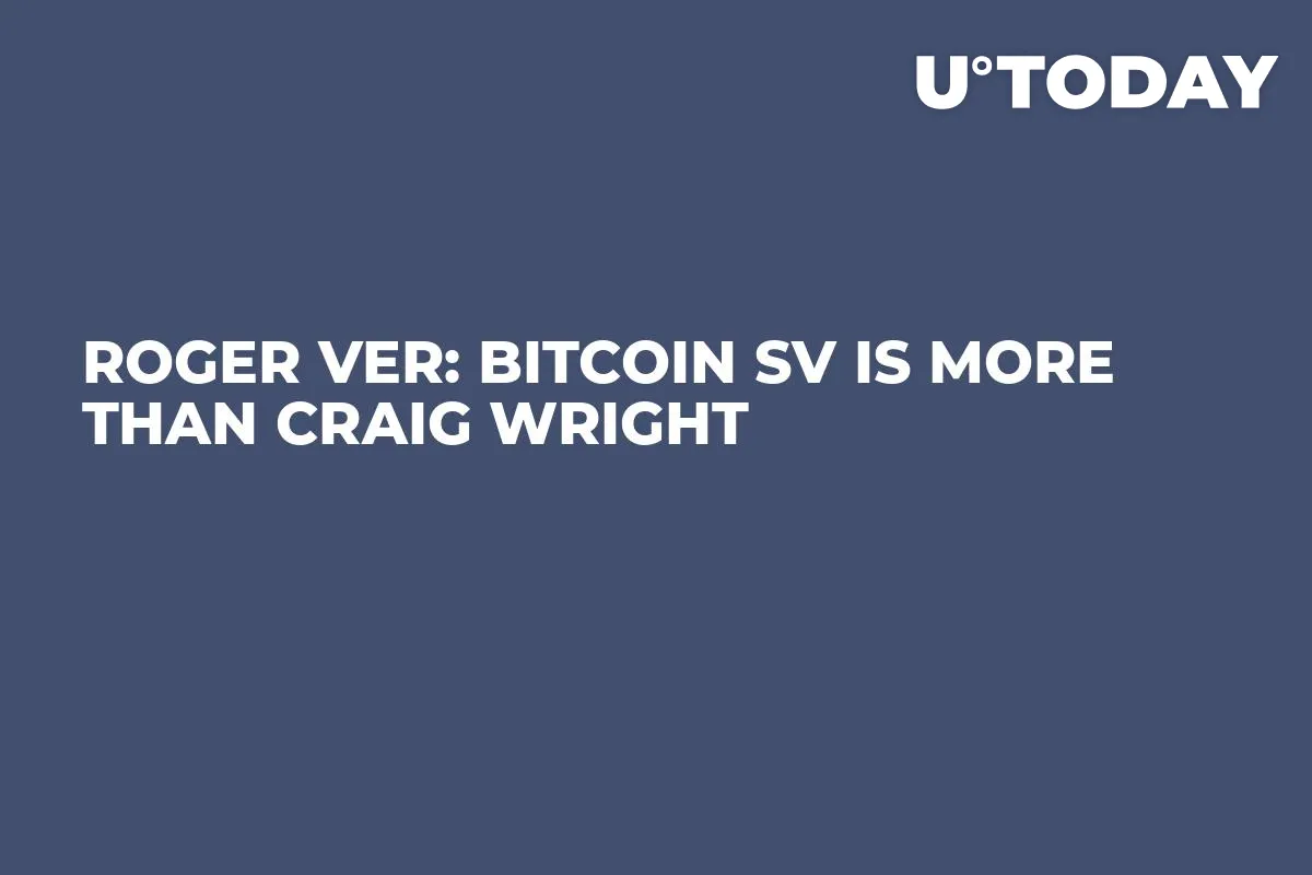 Roger Ver: Bitcoin SV Is More Than Craig Wright