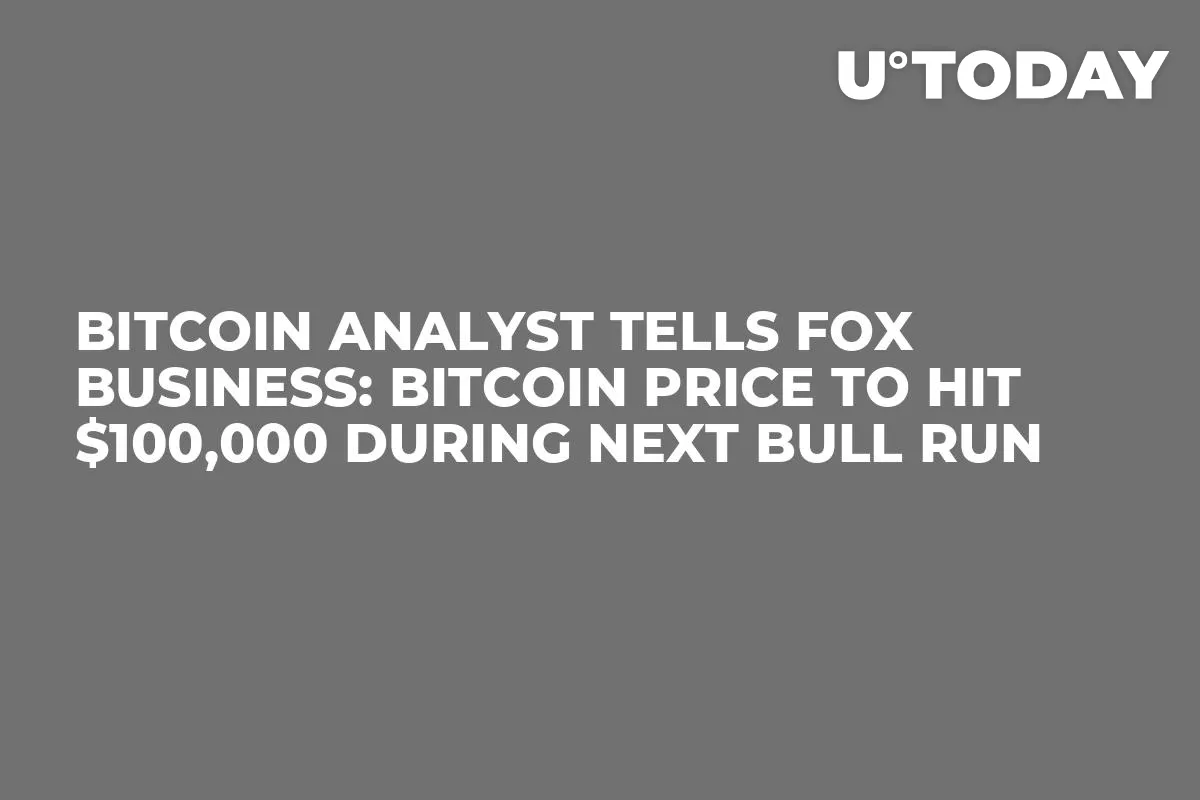 Bitcoin Analyst Tells Fox Business: Bitcoin Price to Hit $100,000 During Next Bull Run