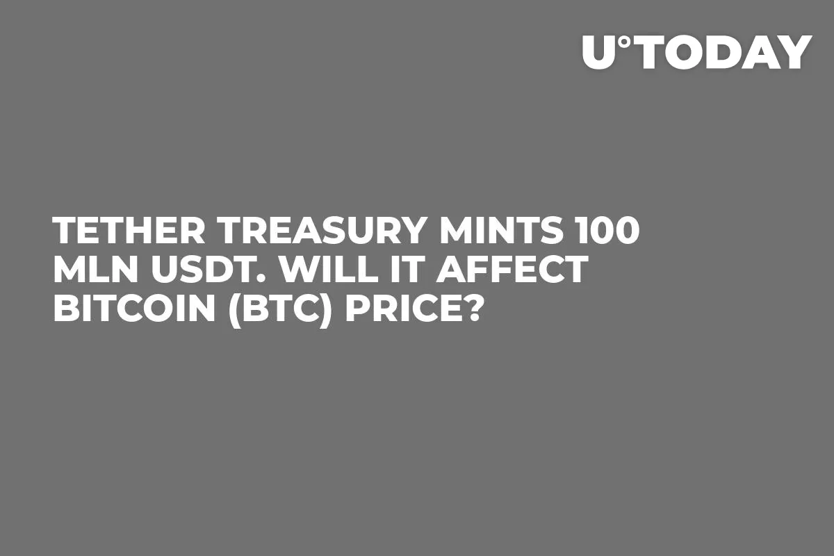 Tether Treasury Mints 100 Mln USDT. Will It Affect Bitcoin (BTC) Price? 