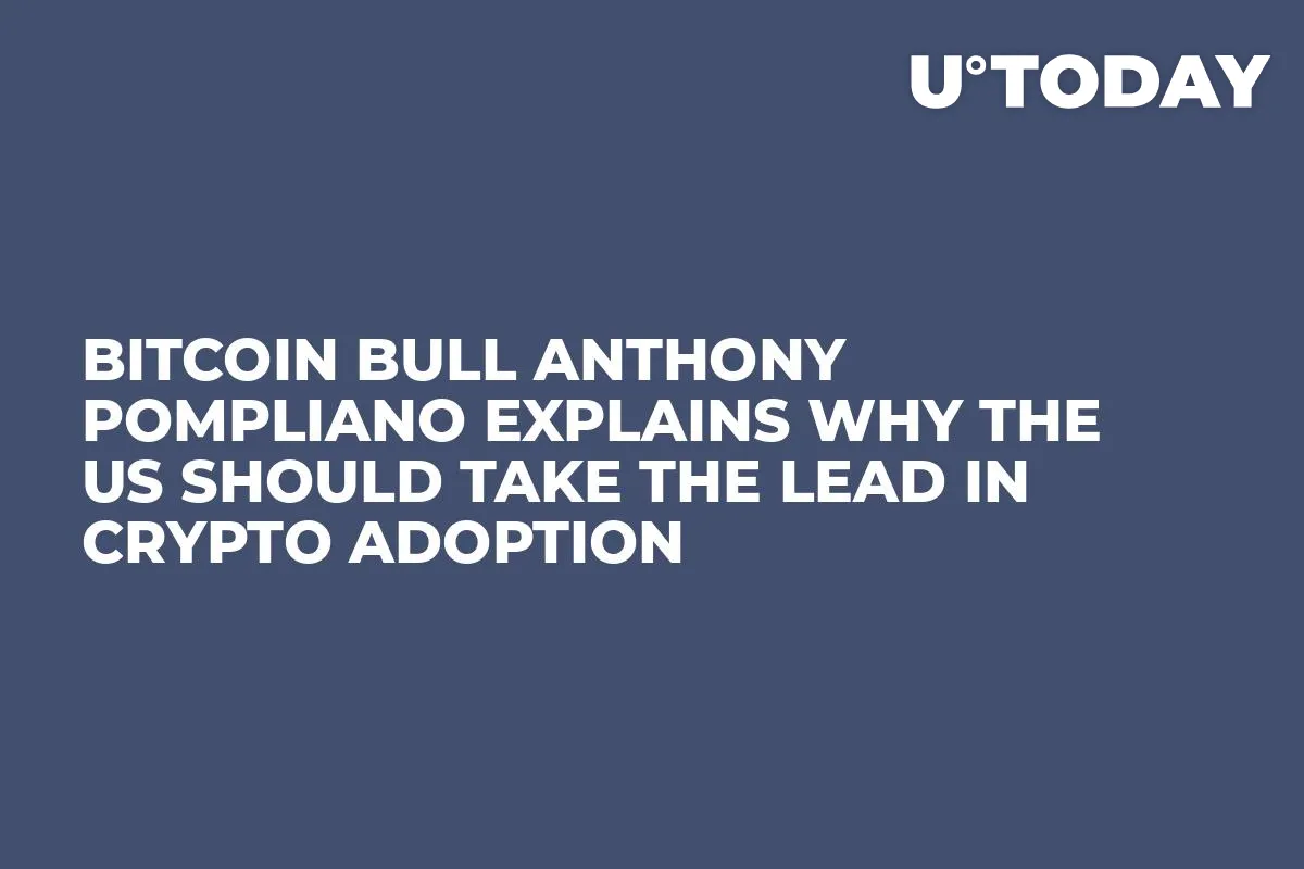 Bitcoin Bull Anthony Pompliano Explains Why the US Should Take the Lead in Crypto Adoption
