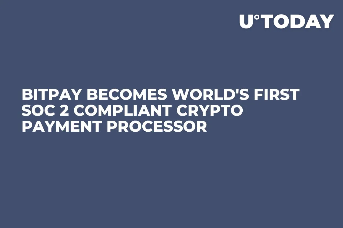 BitPay Becomes World's First SOC 2 Compliant Crypto Payment Processor