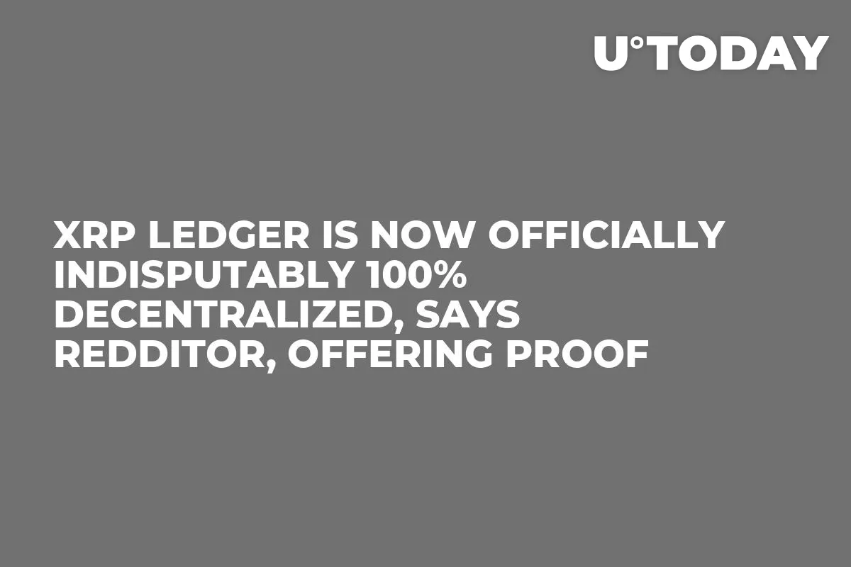 XRP Ledger Is Now Officially Indisputably 100% Decentralized, Says Redditor, Offering Proof