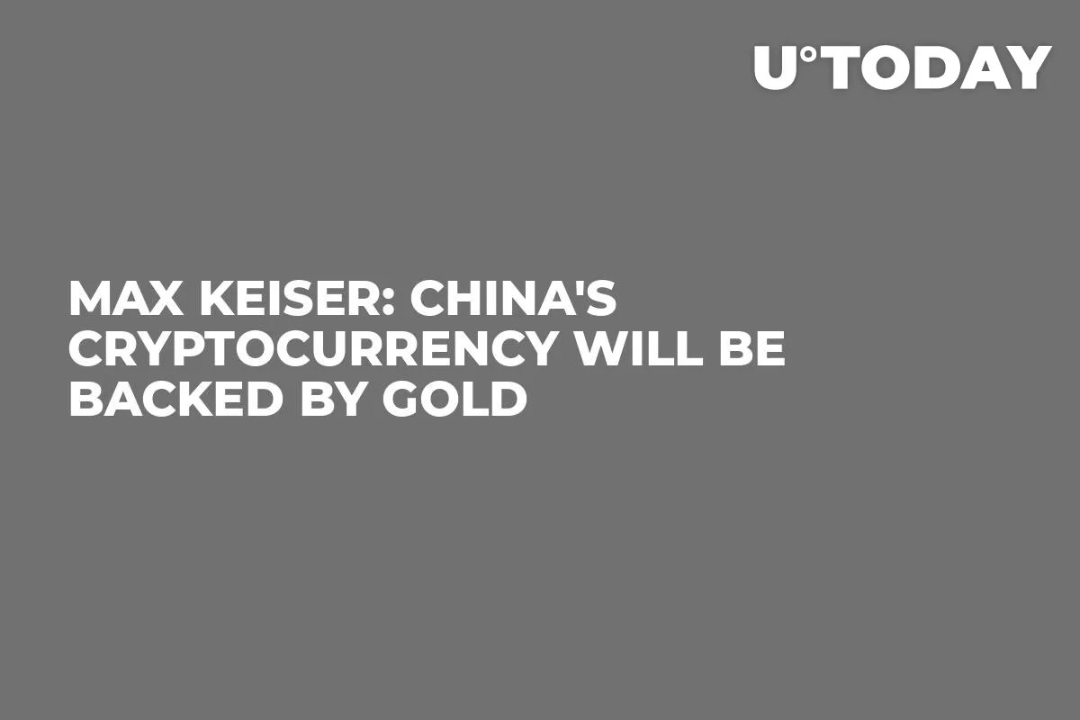 Max Keiser: China's Cryptocurrency Will Be Backed by Gold