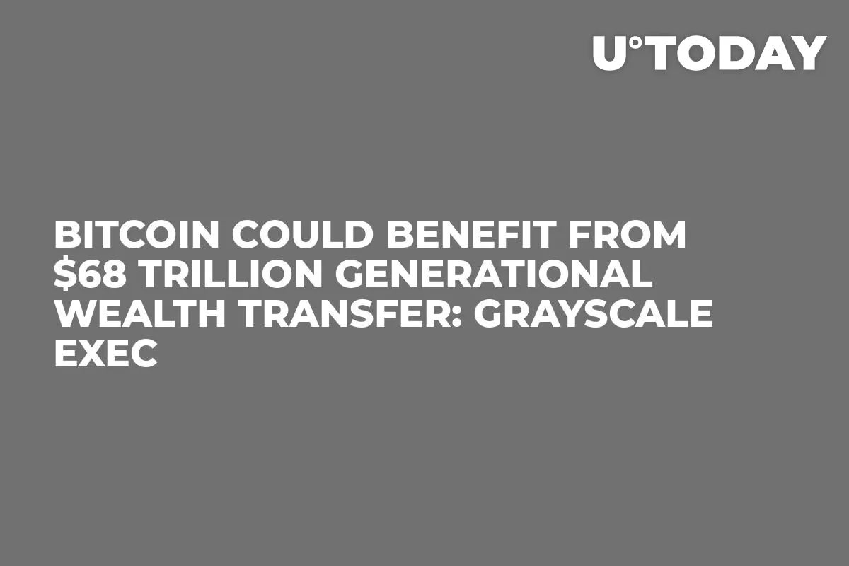 Bitcoin Could Benefit from $68 Trillion Generational Wealth Transfer: Grayscale Exec
