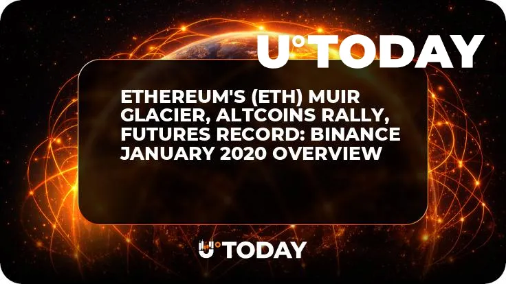 Ethereum's (ETH) Muir Glacier, Altcoins Rally, Futures Record: Binance January 2020 Overview