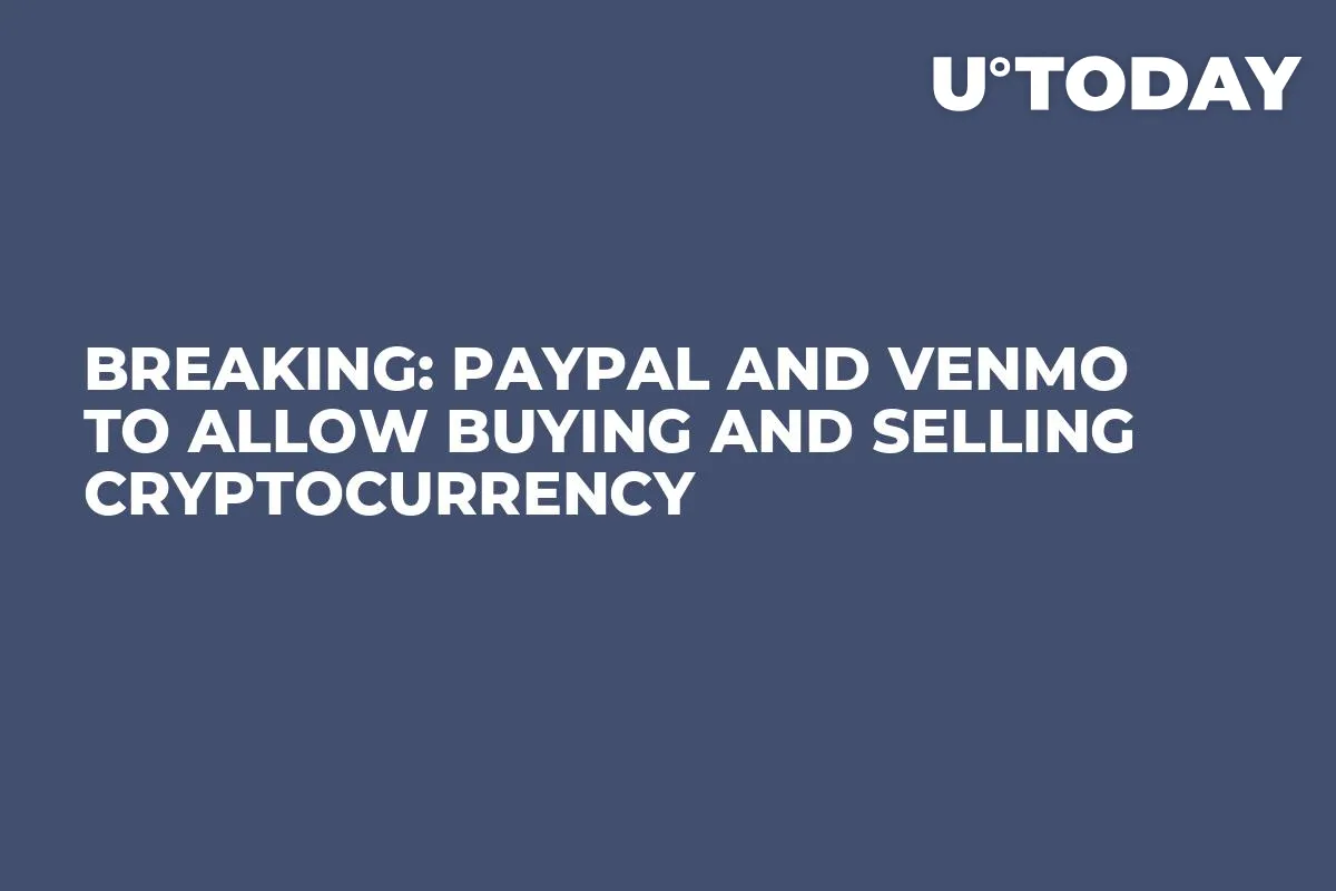 Breaking: PayPal and Venmo to Allow Buying and Selling Cryptocurrency