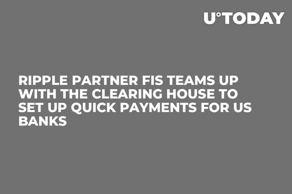Ripple Partner FIS Teams Up with The Clearing House to Set Up Quick Payments for US Banks