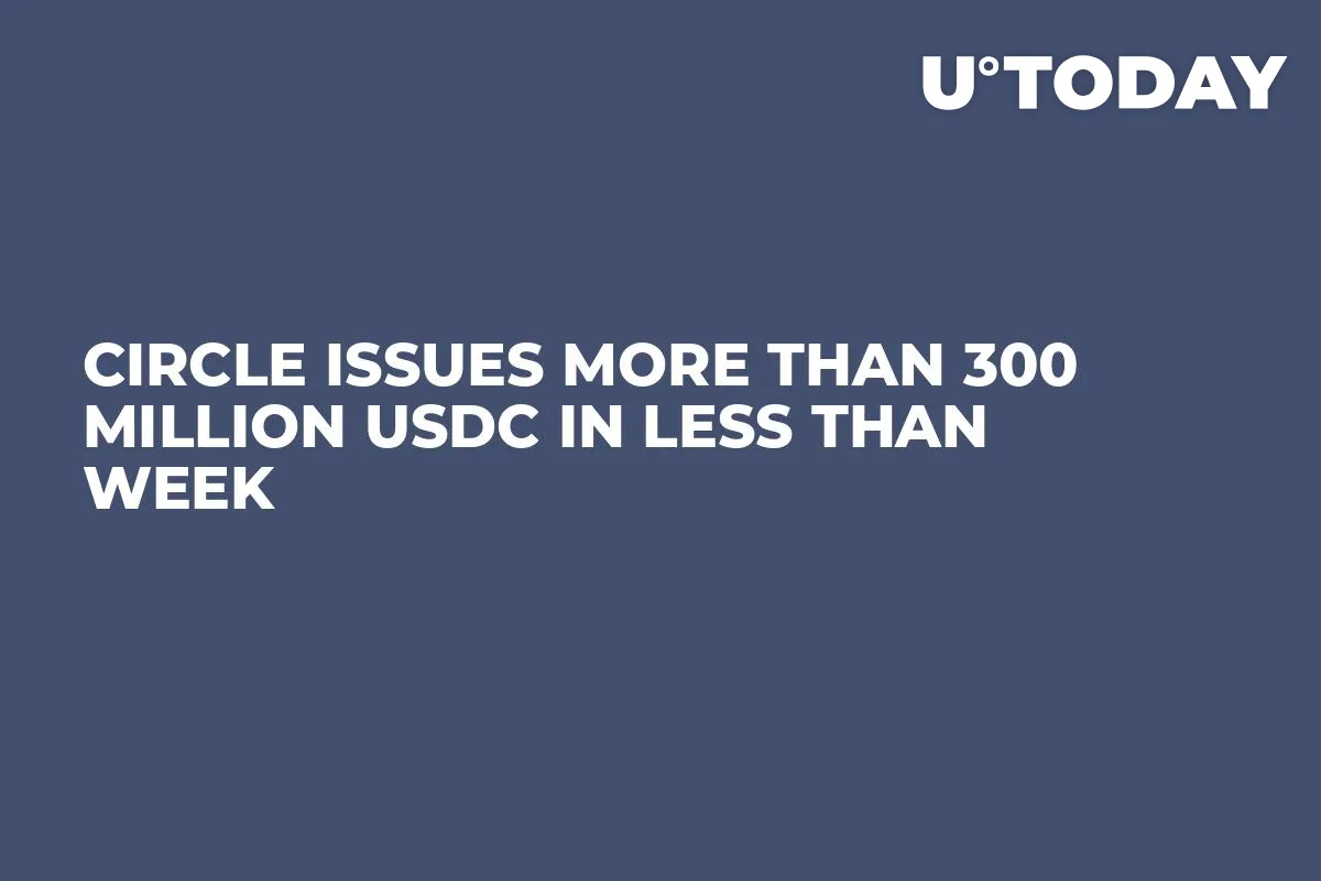 Circle Issues More Than 300 Million USDC in Less Than Week
